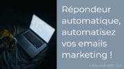 Répondeur automatique, automatisez vos emails marketing pour gagner du temps et augmenter l'engagement